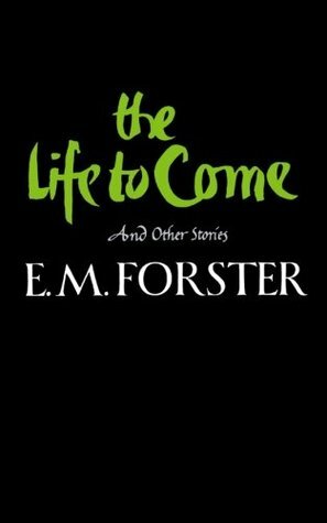 The Life to Come and Other Stories by E.M. Forster