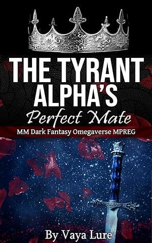 The Tyrant Alpha's Perfect Mate by Vaya Lure