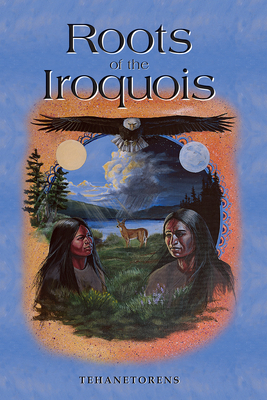 Roots of the Iroquois by Tehanetorens