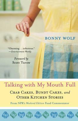 Talking with My Mouth Full: Crab Cakes, Bundt Cakes, and Other Kitchen Stories by Bonny Wolf