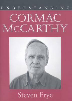 Understanding Cormac McCarthy by Steven Frye