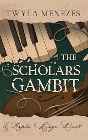 The Scholars Gambit: A Maple Ridge Duet by Twyla Menezes