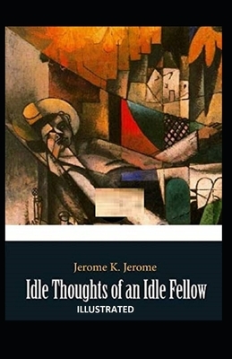 Idle Thoughts of an Idle Fellow Illustrated by Jerome K. Jerome