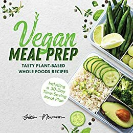 Vegan Meal Prep: Tasty Plant-Based Whole Foods Recipes Including a 30-Day Time-Saving Meal Plan by Eva Hammond, Jules Neumann