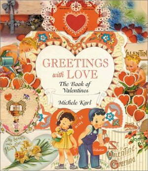 Greetings With Love: The Book of Valentines by Michele Karl