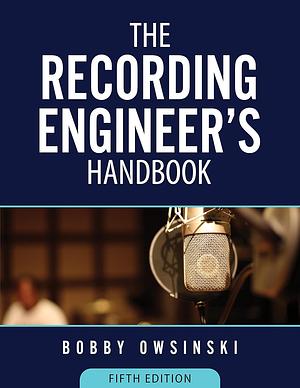 The Recording Engineer's Handbook 5th Edition by Bobby Owsinski