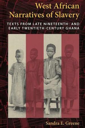 West African Narratives of Slavery: Texts from Late Nineteenth- And Early Twentieth-Century Ghana by Sandra E. Greene