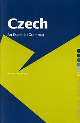 Czech: An Essential Grammar by James Naughton