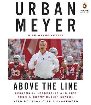 Above the Line: Lessons in Leadership and Life from a Championship Season by Urban Meyer, Wayne Coffey