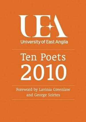 Ten Poets: UEA Poetry 2010 by Lavinia Greenlaw, George Szirtes, Rachel Hore, Nathan Hamilton