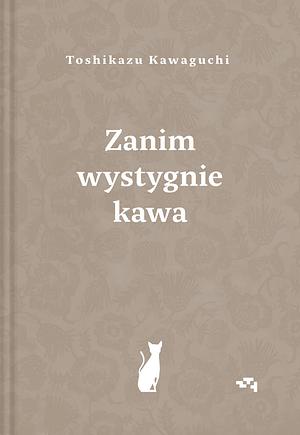 Zanim wystygnie kawa by Toshikazu Kawaguchi