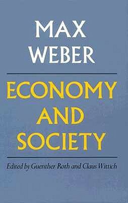 Economy and Society: An Outline of Interpretive Sociology by Guenther Roth, Max Weber, Claus Wittich