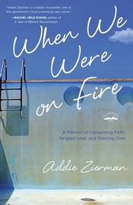 When We Were on Fire: A Memoir of Obsessive Faith by Addie Zierman