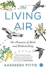 The Living Air: The Pleasures Of Birds And Birdwatching  by Aasheesh Pittie