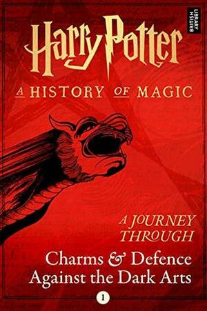Harry Potter: A Journey Through Charms and Defence Against the Dark Arts by Pottermore Publishing, J.K. Rowling