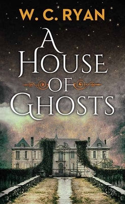 A House of Ghosts by W.C. Ryan
