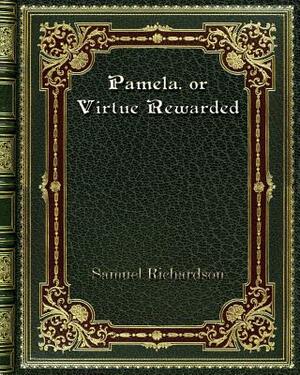 Pamela. or Virtue Rewarded by Samuel Richardson