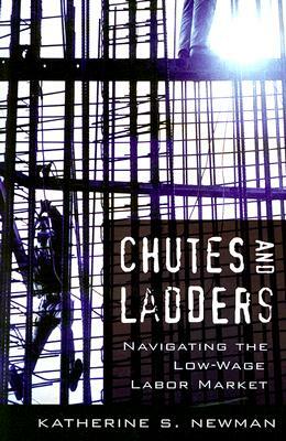 Chutes and Ladders: Navigating the Low-Wage Labor Market by Katherine S. Newman