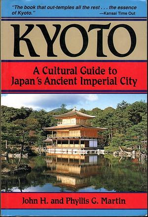 Kyoto: A Cultural Guide to Japan's Ancient Imperial City by Phyllis G. Martin, John H. Martin