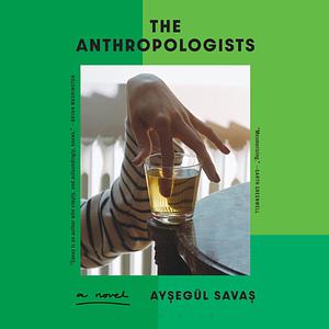 The Anthropologists by Ayşegül Savaş