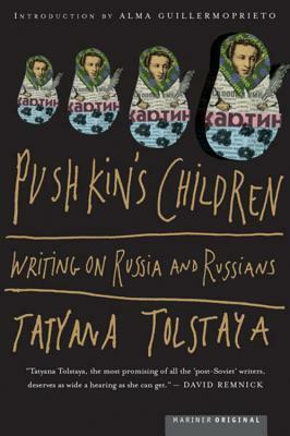Pushkin's Children: Writing on Russia and Russians by Tatyana Tolstaya, Jamey Gambrell, Alma Guillermoprieto