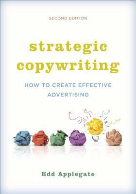 Strategic Copywriting: How to Create Effective Advertising, Second Edition by Edd Applegate