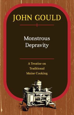 Monstrous Depravity: A Treatise on Traditional Maine Cooking by John Gould