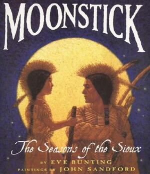 Moonstick: The Seasons of the Sioux by Eve Bunting