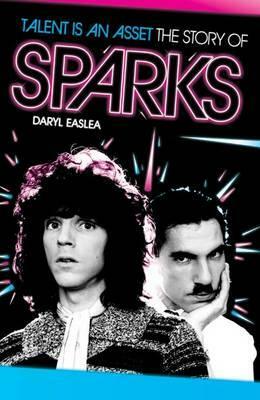 Talent Is an Asset - The Story of Sparks by Daryl Easlea