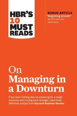 HBR's 10 Must Reads on Managing in a Downturn by Harvard Business Review