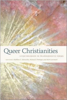 Queer Christianities: Lived Religion in Transgressive Forms by 