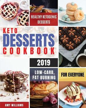 Keto Desserts Cookbook #2019: Delicious, Low-Carb, Fat Burning and Healthy Ketogenic Desserts For Everyone by Amy Williams