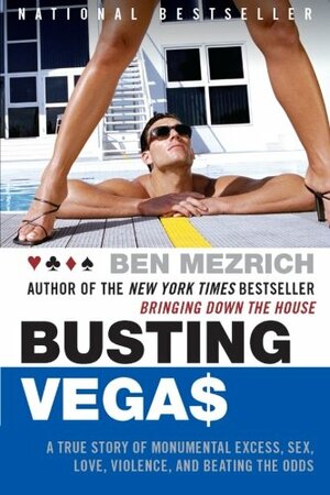 Busting Vegas: A True Story of Monumental Excess, Sex, Love, Violence, and Beating the Odds by Ben Mezrich