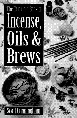 The Magic of Incense, Oils and Brews: A Guide to Their Preparation and Use by Scott Cunningham