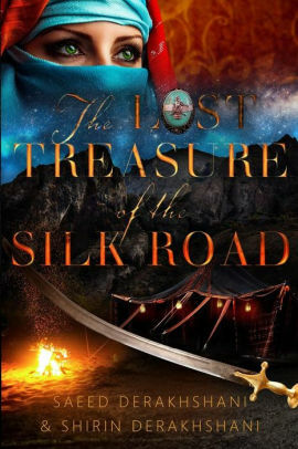 The Lost Treasure of Silk Road: An historical adventure-romance set in ancient Persia by Saeed Derakhshani, Shirin Derakhshani