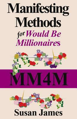 Manifesting Methods for Would Be Millionaires by Susan James