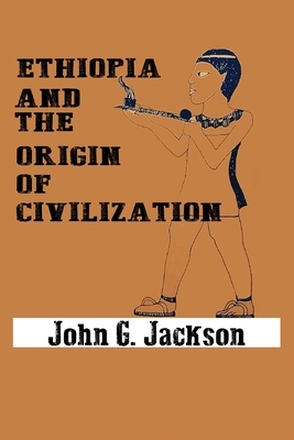 Ethiopia and the Origin of Civilization by John G. Jackson