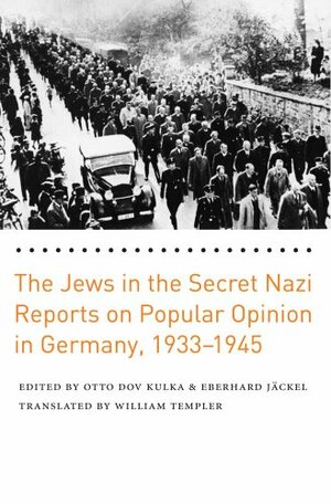 The Jews in the Secret Nazi Reports on Popular Opinion in Germany, 1933-1945 by Otto Dov Kulka, Eberhard Jäckel