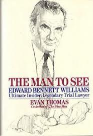 The Man to See: Edward Bennett Williams: Ultimate Insider: Legendary Trial Lawyer by Evan Thomas