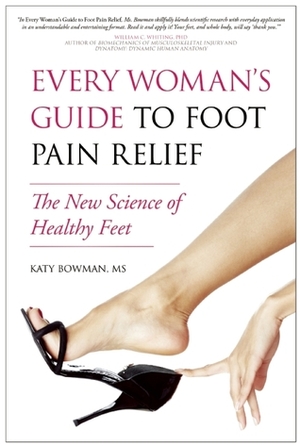 Every Woman's Guide to Foot Pain Relief: The New Science of Healthy Feet by Katy Bowman