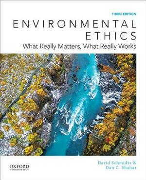 Environmental Ethics: What Really Matters, What Really Works by Dan C. Shahar, David Schmidtz