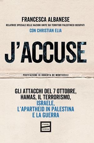 J'accuse. Gli attacchi del 7 ottobre, Hamas, il terrorismo, Israele, l'apartheid in Palestina e la guerra. by Francesca Albanese, Christian Elia