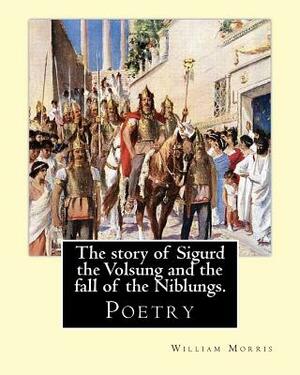 The story of Sigurd the Volsung and the fall of the Niblungs. By: William Morris: Poetry by William Morris
