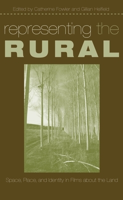 Representing the Rural: Space, Place, and Identity in Films about the Land by 