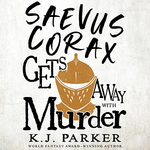 Saevus Corax Gets Away with Murder by K.J. Parker