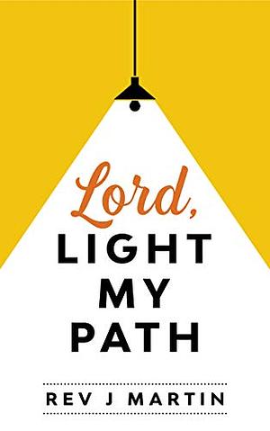 Lord, Light my Path by Rev J Martin