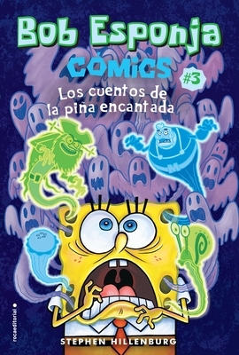 Bob Esponja. Los Cuentos de la Pina Encantada = Spongebob Comics: Book 3: Tales from the Haunted Pineapple by Stephen Hillenburg