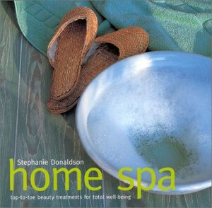 Home Spa: Top-to-Toe Beauty Treatments for Total Well-Being by Stephanie Donaldson