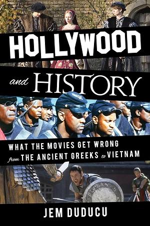 Hollywood and History: What the Movies Get Wrong from the Ancient Greeks to Vietnam by Jem Duducu