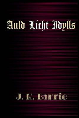 Auld Licht Idylls by J.M. Barrie
